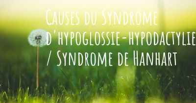 Causes du Syndrome d'hypoglossie-hypodactylie / Syndrome de Hanhart