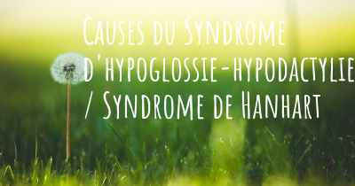 Causes du Syndrome d'hypoglossie-hypodactylie / Syndrome de Hanhart