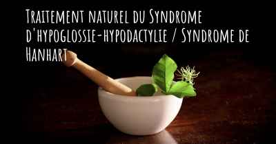 Traitement naturel du Syndrome d'hypoglossie-hypodactylie / Syndrome de Hanhart