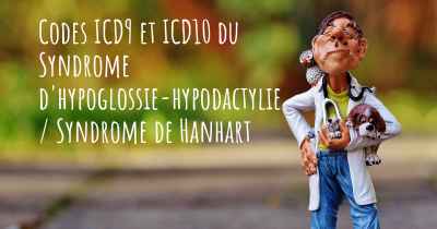 Codes ICD9 et ICD10 du Syndrome d'hypoglossie-hypodactylie / Syndrome de Hanhart