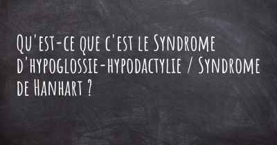 Qu'est-ce que c'est le Syndrome d'hypoglossie-hypodactylie / Syndrome de Hanhart ?