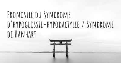 Pronostic du Syndrome d'hypoglossie-hypodactylie / Syndrome de Hanhart