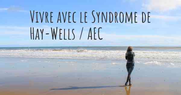 Vivre avec le Syndrome de Hay-Wells / AEC