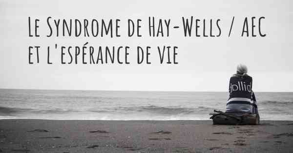 Le Syndrome de Hay-Wells / AEC et l'espérance de vie