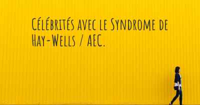 Célébrités avec le Syndrome de Hay-Wells / AEC. 
