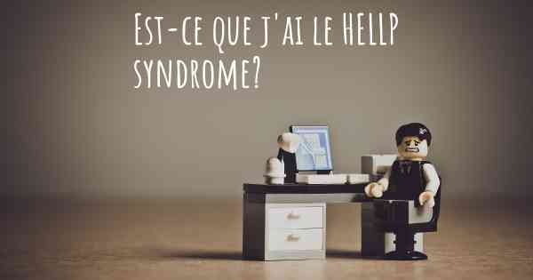 Est-ce que j'ai le HELLP syndrome?