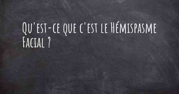 Qu'est-ce que c'est le Hémispasme Facial ?