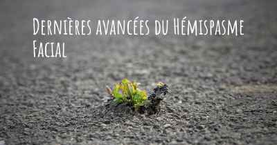 Dernières avancées du Hémispasme Facial