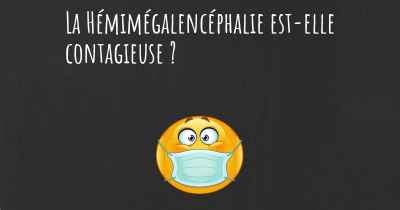 La Hémimégalencéphalie est-elle contagieuse ?