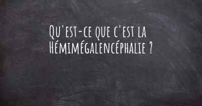 Qu'est-ce que c'est la Hémimégalencéphalie ?