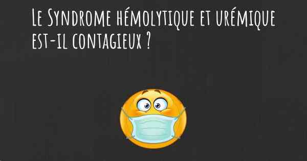 Le Syndrome hémolytique et urémique est-il contagieux ?