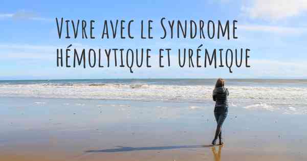 Vivre avec le Syndrome hémolytique et urémique