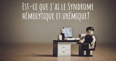 Est-ce que j'ai le Syndrome hémolytique et urémique?