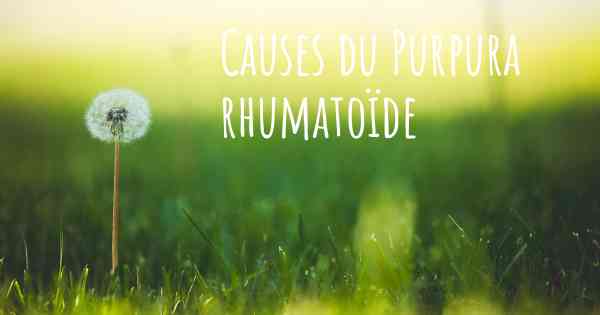 Causes du Purpura rhumatoïde