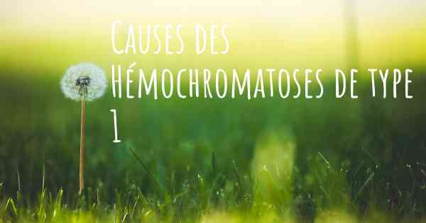 Causes des Hémochromatoses de type 1