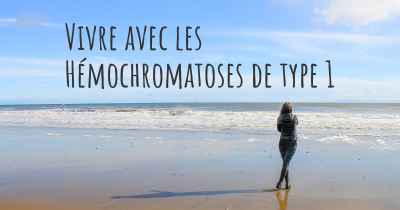 Vivre avec les Hémochromatoses de type 1