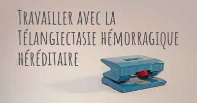 Travailler avec la Télangiectasie hémorragique héréditaire