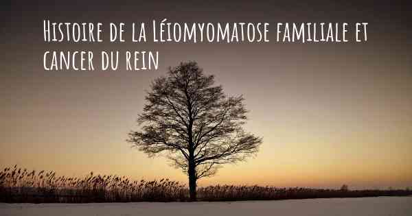 Histoire de la Léiomyomatose familiale et cancer du rein