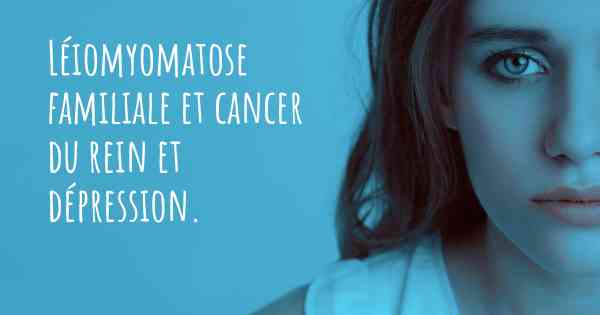 Léiomyomatose familiale et cancer du rein et dépression. 