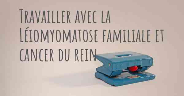 Travailler avec la Léiomyomatose familiale et cancer du rein