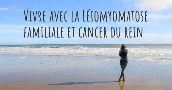 Vivre avec la Léiomyomatose familiale et cancer du rein