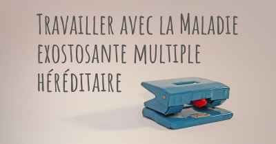 Travailler avec la Maladie exostosante multiple héréditaire