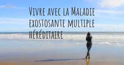 Vivre avec la Maladie exostosante multiple héréditaire