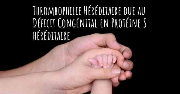 Thrombophilie Héréditaire due au Déficit Congénital en Protéine S héréditaire