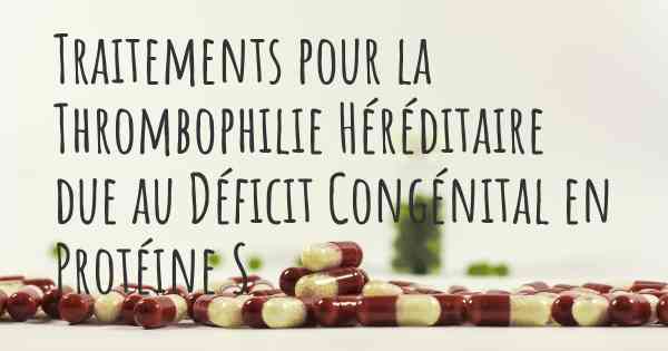 Traitements pour la Thrombophilie Héréditaire due au Déficit Congénital en Protéine S