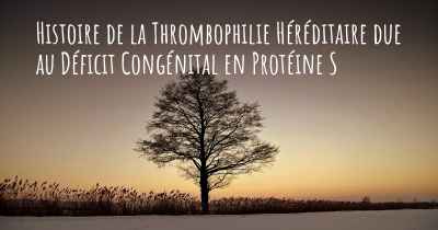 Histoire de la Thrombophilie Héréditaire due au Déficit Congénital en Protéine S