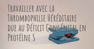 Travailler avec la Thrombophilie Héréditaire due au Déficit Congénital en Protéine S