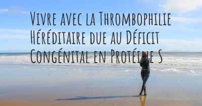 Vivre avec la Thrombophilie Héréditaire due au Déficit Congénital en Protéine S