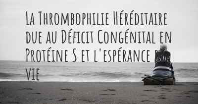 La Thrombophilie Héréditaire due au Déficit Congénital en Protéine S et l'espérance de vie