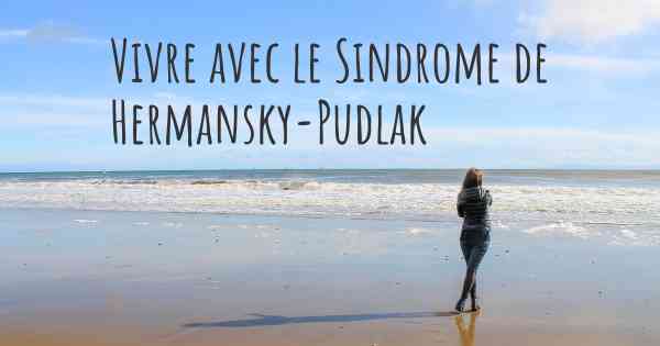Vivre avec le Sindrome de Hermansky-Pudlak