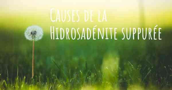 Causes de la Hidrosadénite suppurée