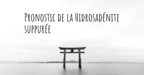 Pronostic de la Hidrosadénite suppurée