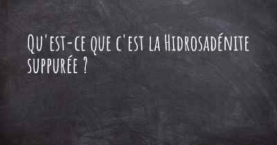 Qu'est-ce que c'est la Hidrosadénite suppurée ?