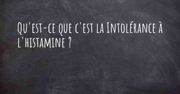 Qu'est-ce que c'est la Intolérance à l'histamine ?