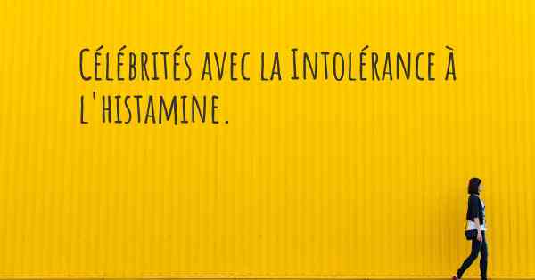 Célébrités avec la Intolérance à l'histamine. 