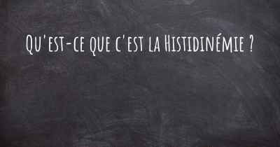 Qu'est-ce que c'est la Histidinémie ?