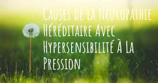 Causes de la Neuropathie Héréditaire Avec Hypersensibilité À La Pression