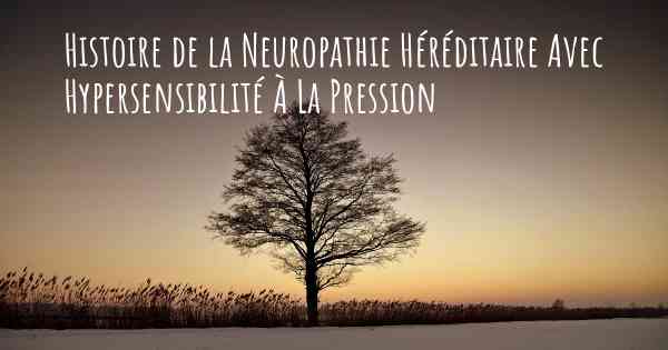 Histoire de la Neuropathie Héréditaire Avec Hypersensibilité À La Pression