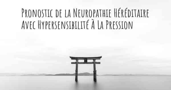 Pronostic de la Neuropathie Héréditaire Avec Hypersensibilité À La Pression