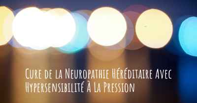 Cure de la Neuropathie Héréditaire Avec Hypersensibilité À La Pression