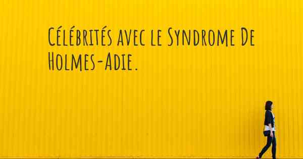 Célébrités avec le Syndrome De Holmes-Adie. 