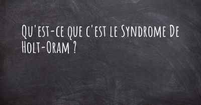 Qu'est-ce que c'est le Syndrome De Holt-Oram ?