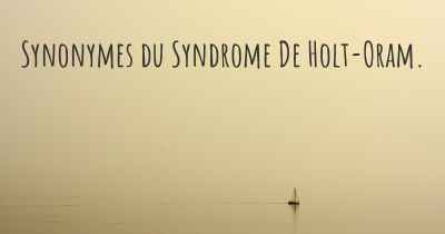 Synonymes du Syndrome De Holt-Oram. 