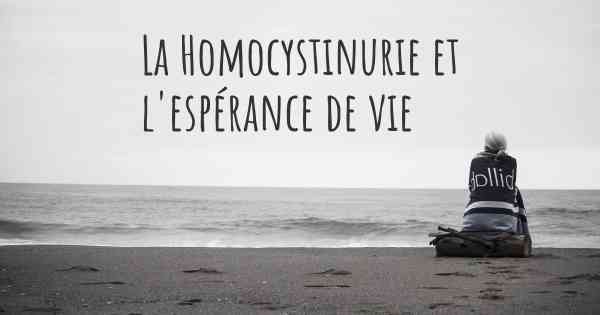 La Homocystinurie et l'espérance de vie