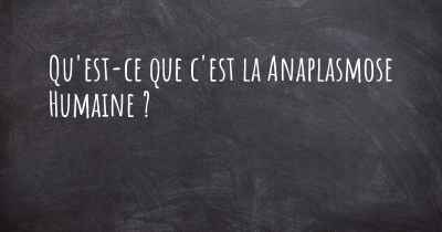 Qu'est-ce que c'est la Anaplasmose Humaine ?