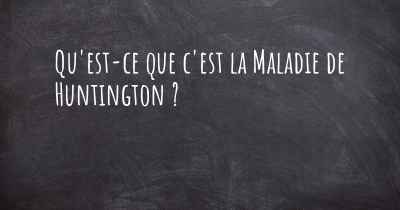 Qu'est-ce que c'est la Maladie de Huntington ?